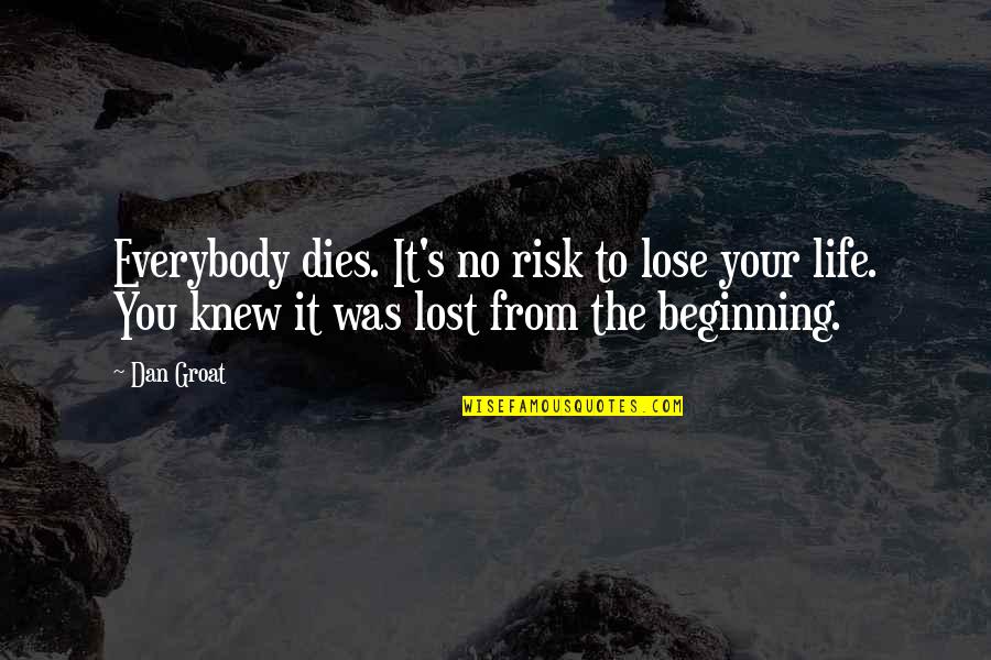 Coarser Means Quotes By Dan Groat: Everybody dies. It's no risk to lose your Coarser Means Quotes By Dan Groat: Everybody dies. It's no risk to lose your