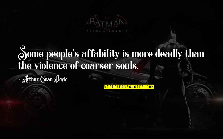 Coarser Quotes By Arthur Conan Doyle: Some people's affability is more deadly than the