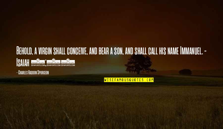 Coarser Quotes By Charles Haddon Spurgeon: Behold, a virgin shall conceive, and bear a