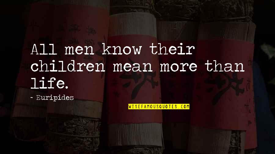 Coarser Quotes By Euripides: All men know their children mean more than