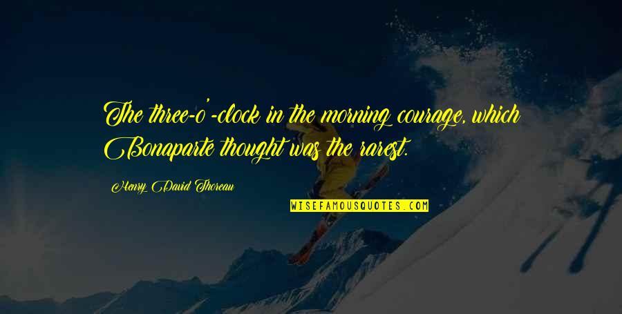Coarser Rugs Quotes By Henry David Thoreau: The three-o'-clock in the morning courage, which Bonaparte Coarser Rugs Quotes By Henry David Thoreau: The three-o'-clock in the morning courage, which Bonaparte