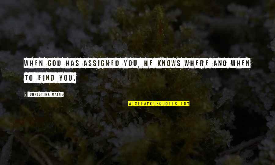 Coarsest Def Quotes By Christine Caine: When God has assigned you, He knows where