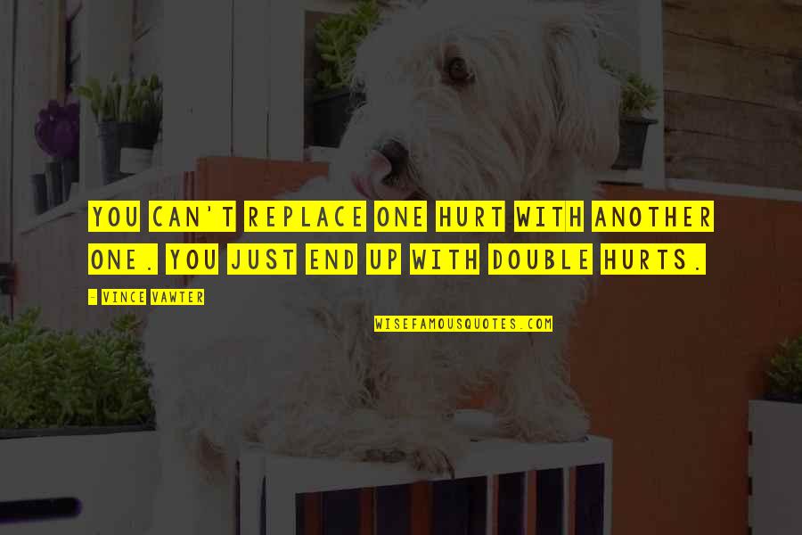 Coarsey Stephen Quotes By Vince Vawter: You can't replace one hurt with another one.