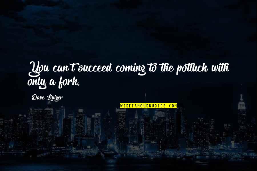 Coartar En Quotes By Dave Liniger: You can't succeed coming to the potluck with Coartar En Quotes By Dave Liniger: You can't succeed coming to the potluck with
