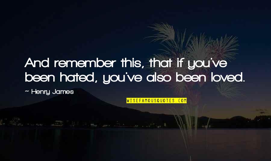 Coartar En Quotes By Henry James: And remember this, that if you've been hated,