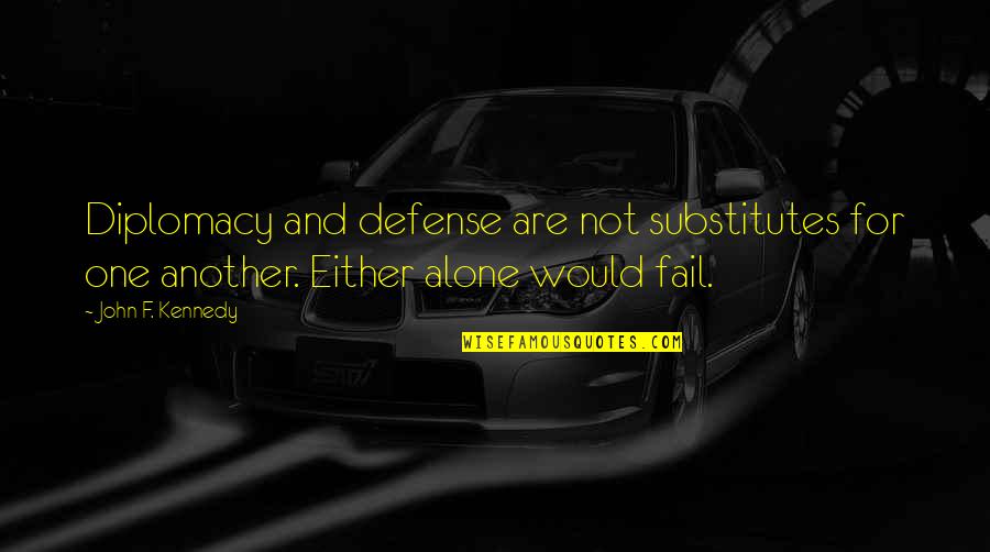 Coartar En Quotes By John F. Kennedy: Diplomacy and defense are not substitutes for one Coartar En Quotes By John F. Kennedy: Diplomacy and defense are not substitutes for one