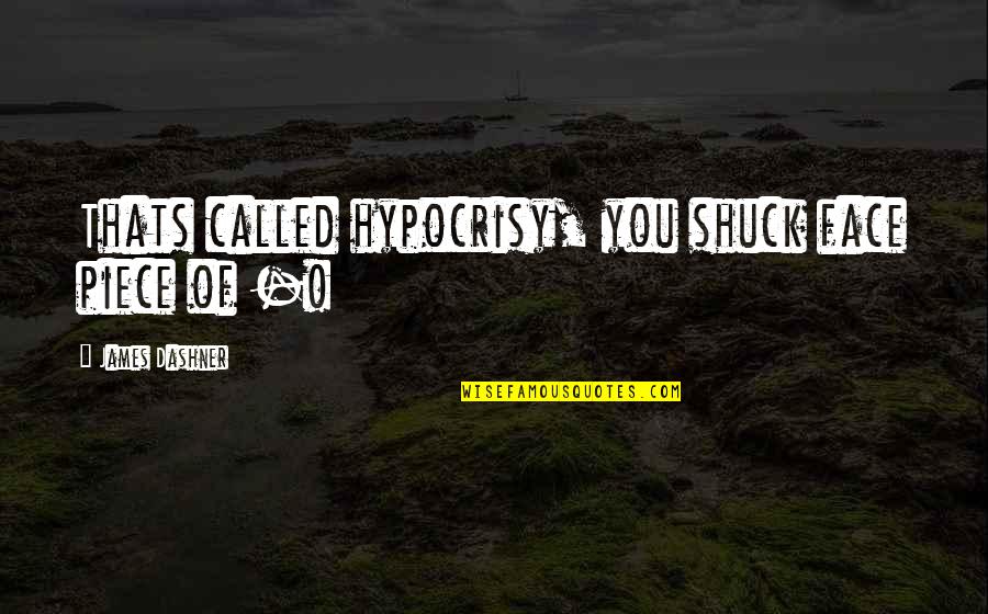 Coastal Beach Quotes By James Dashner: Thats called hypocrisy, you shuck face piece of