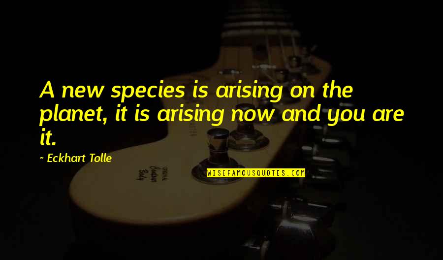 Coastal Conservation Quotes By Eckhart Tolle: A new species is arising on the planet,