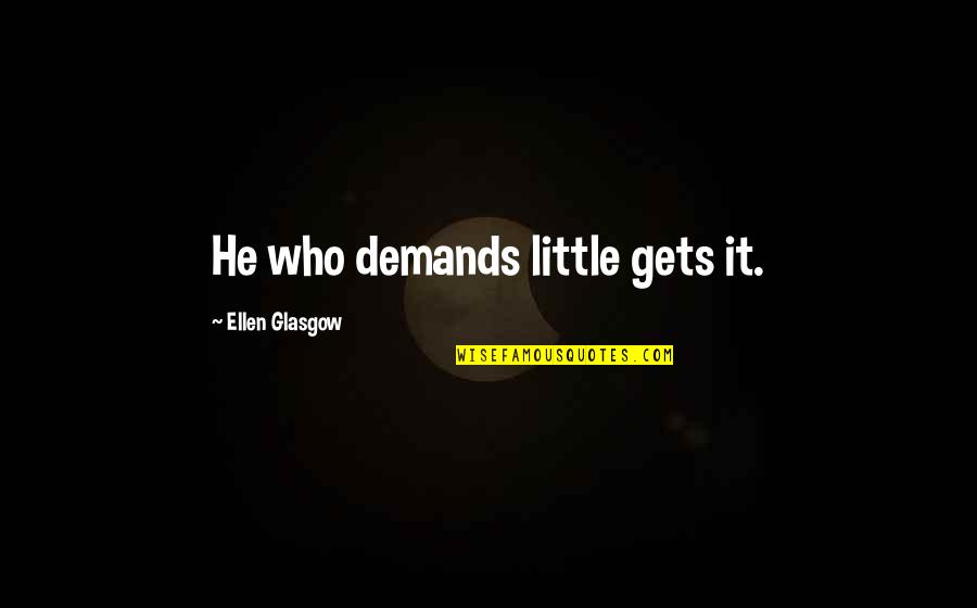 Coastal Conservation Quotes By Ellen Glasgow: He who demands little gets it.