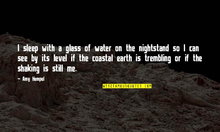 Coastal Quotes By Amy Hempel: I sleep with a glass of water on