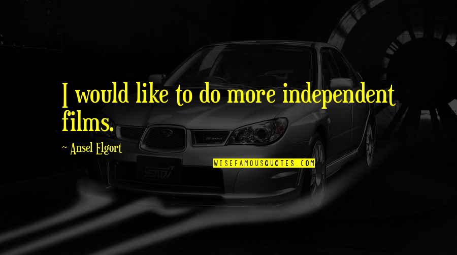 Coastal Quotes By Ansel Elgort: I would like to do more independent films.