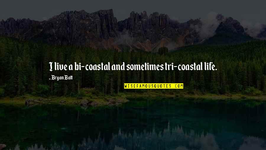 Coastal Quotes By Bryan Batt: I live a bi-coastal and sometimes tri-coastal life.