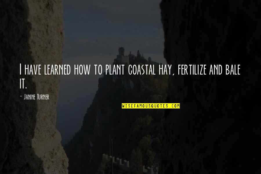 Coastal Quotes By Janine Turner: I have learned how to plant coastal hay,
