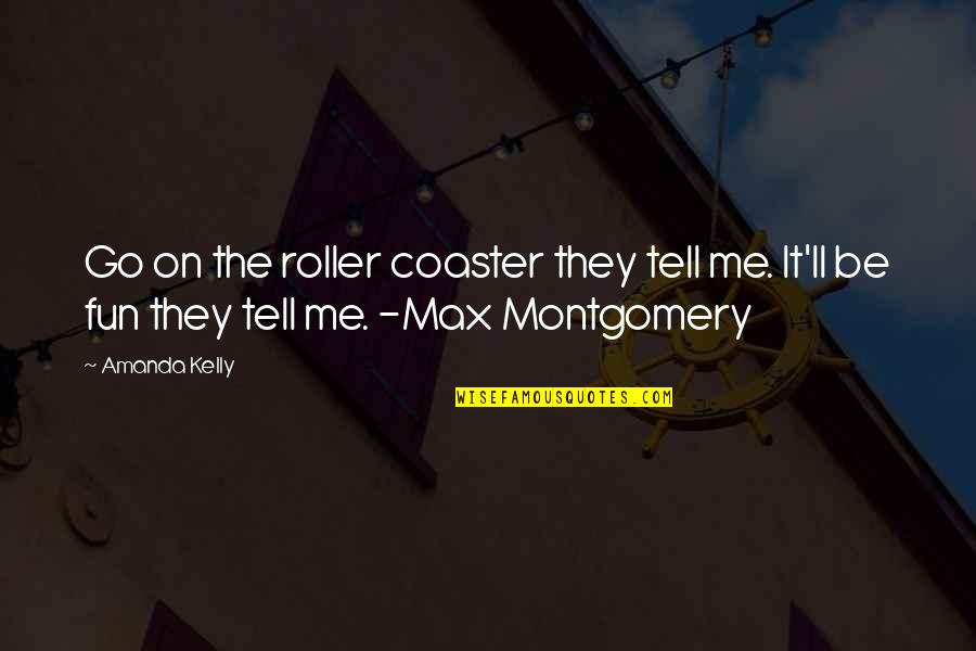 Coaster Quotes By Amanda Kelly: Go on the roller coaster they tell me.