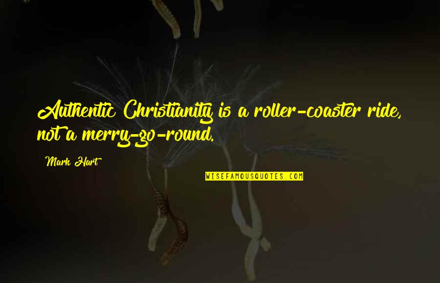 Coaster Quotes By Mark Hart: Authentic Christianity is a roller-coaster ride, not a