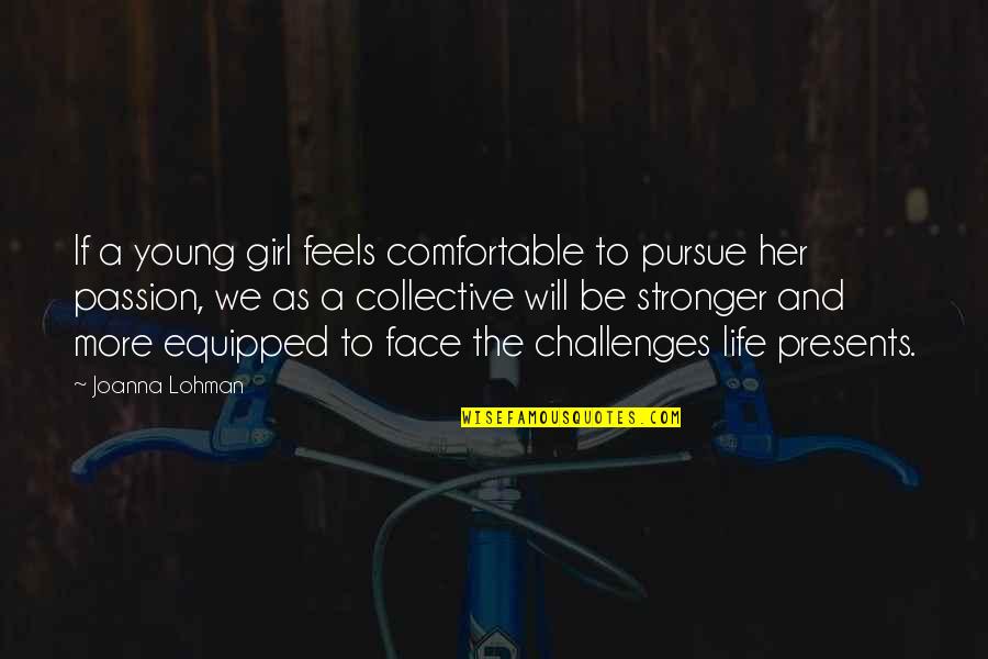 Coasting Through Life Quotes By Joanna Lohman: If a young girl feels comfortable to pursue Coasting Through Life Quotes By Joanna Lohman: If a young girl feels comfortable to pursue