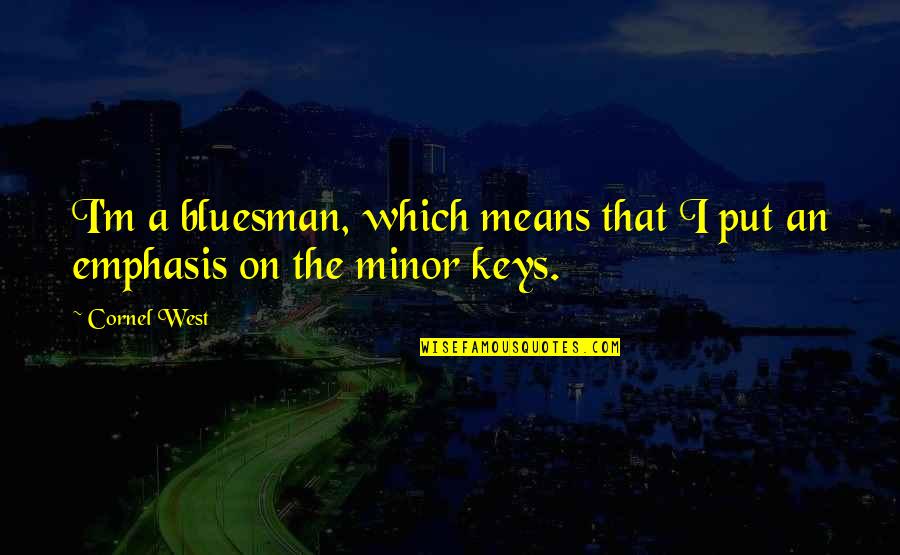Coastline Academy Quotes By Cornel West: I'm a bluesman, which means that I put