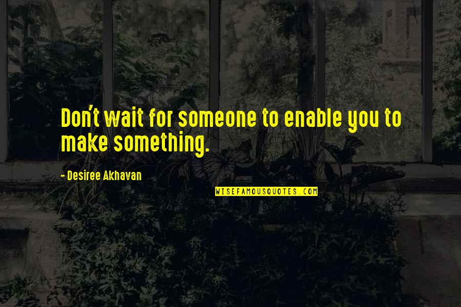 Coastline Kratom Quotes By Desiree Akhavan: Don't wait for someone to enable you to