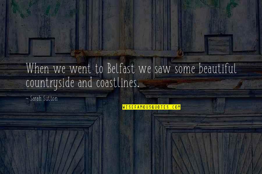 Coastlines Quotes By Sarah Sutton: When we went to Belfast we saw some