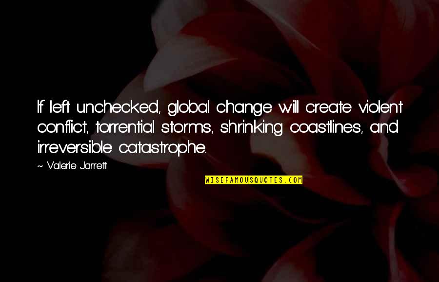 Coastlines Quotes By Valerie Jarrett: If left unchecked, global change will create violent