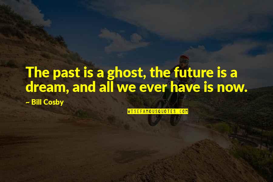 Coasts Quotes By Bill Cosby: The past is a ghost, the future is
