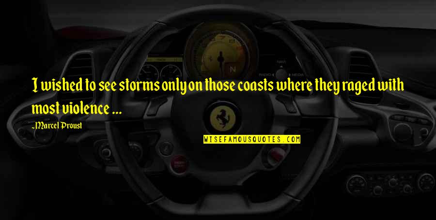 Coasts Quotes By Marcel Proust: I wished to see storms only on those