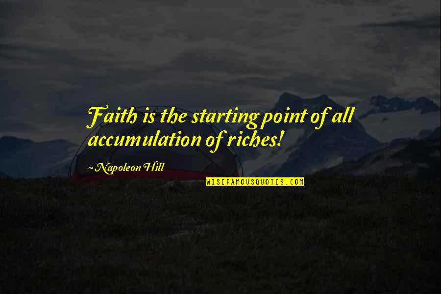 Coasts Quotes By Napoleon Hill: Faith is the starting point of all accumulation