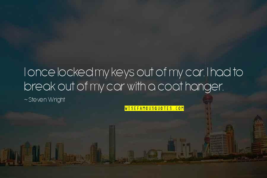 Coat Hanger Quotes By Steven Wright: I once locked my keys out of my