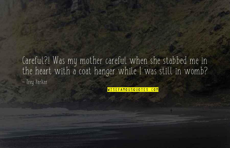 Coat Hanger Quotes By Trey Parker: Careful?! Was my mother careful when she stabbed