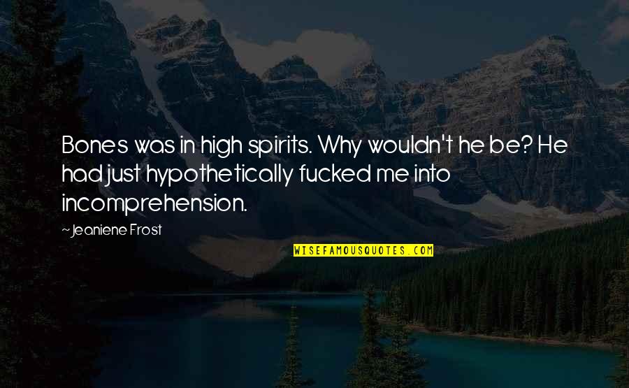 Coat Maniac Quotes By Jeaniene Frost: Bones was in high spirits. Why wouldn't he Coat Maniac Quotes By Jeaniene Frost: Bones was in high spirits. Why wouldn't he