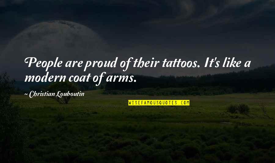 Coat Of Arms Quotes By Christian Louboutin: People are proud of their tattoos. It's like