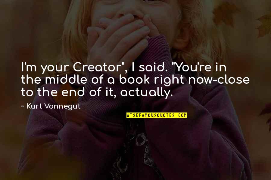 Coate Quotes By Kurt Vonnegut: I'm your Creator", I said. "You're in the