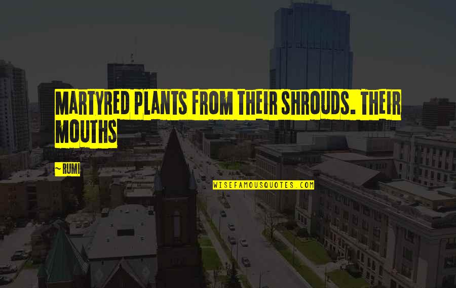 Coate Quotes By Rumi: Martyred plants from their shrouds. Their mouths