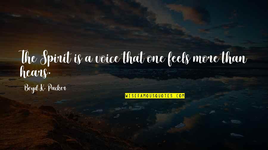 Coatee Quotes By Boyd K. Packer: The Spirit is a voice that one feels Coatee Quotes By Boyd K. Packer: The Spirit is a voice that one feels