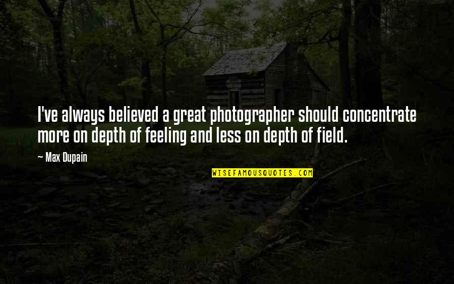 Coatee Quotes By Max Dupain: I've always believed a great photographer should concentrate Coatee Quotes By Max Dupain: I've always believed a great photographer should concentrate
