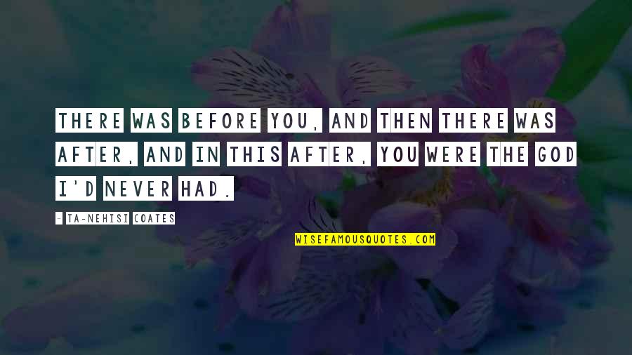 Coates Ta Nehisi Quotes By Ta-Nehisi Coates: There was before you, and then there was