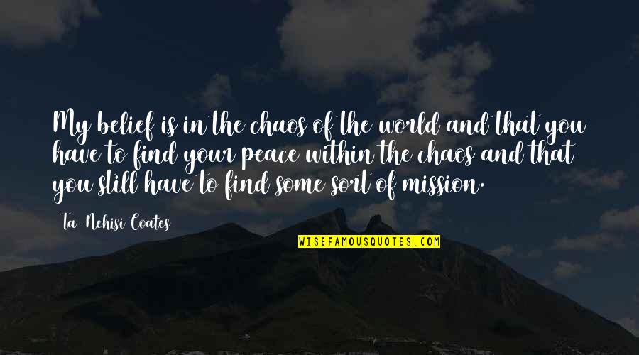 Coates Ta Nehisi Quotes By Ta-Nehisi Coates: My belief is in the chaos of the