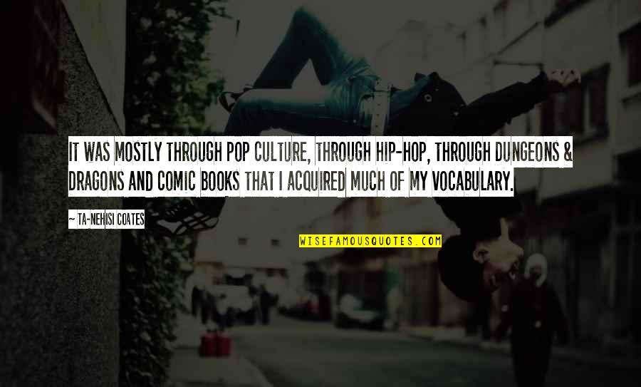 Coates Ta Nehisi Quotes By Ta-Nehisi Coates: It was mostly through pop culture, through hip-hop,