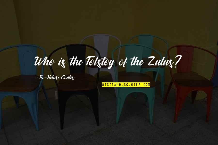 Coates Ta Nehisi Quotes By Ta-Nehisi Coates: Who is the Tolstoy of the Zulus?