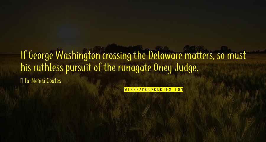 Coates Ta Nehisi Quotes By Ta-Nehisi Coates: If George Washington crossing the Delaware matters, so