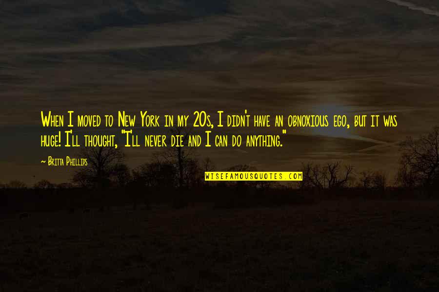 Coatings Biddeford Quotes By Britta Phillips: When I moved to New York in my Coatings Biddeford Quotes By Britta Phillips: When I moved to New York in my