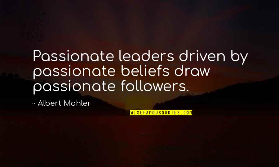 Coatings Saco Quotes By Albert Mohler: Passionate leaders driven by passionate beliefs draw passionate