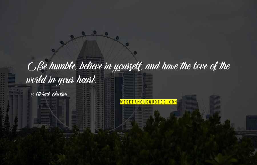 Coatless Quotes By Michael Jackson: Be humble, believe in yourself, and have the