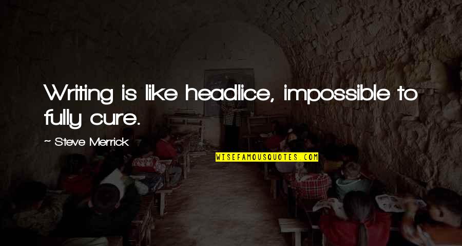 Coatless Quotes By Steve Merrick: Writing is like headlice, impossible to fully cure.