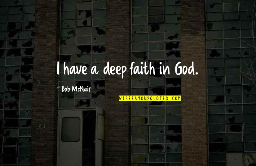Coattails Effect Quotes By Bob McNair: I have a deep faith in God.