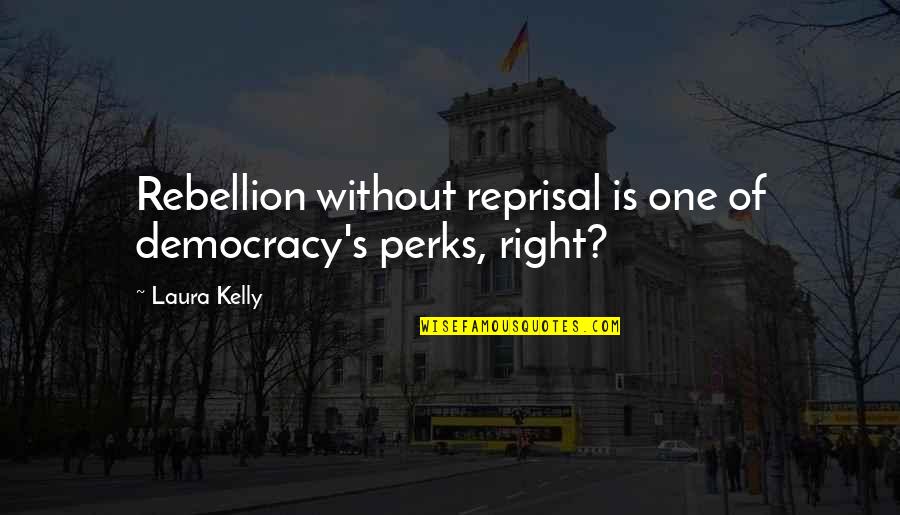 Coaxes Def Quotes By Laura Kelly: Rebellion without reprisal is one of democracy's perks,