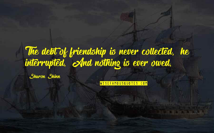 Coaxes Synonyms Quotes By Sharon Shinn: The debt of friendship is never collected," he