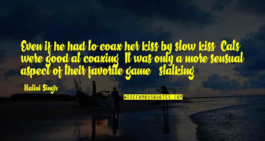 Coaxing Quotes By Nalini Singh: Even if he had to coax her kiss