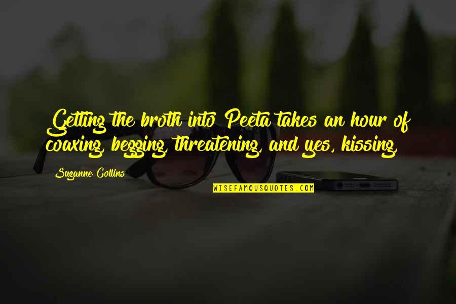 Coaxing Quotes By Suzanne Collins: Getting the broth into Peeta takes an hour Coaxing Quotes By Suzanne Collins: Getting the broth into Peeta takes an hour