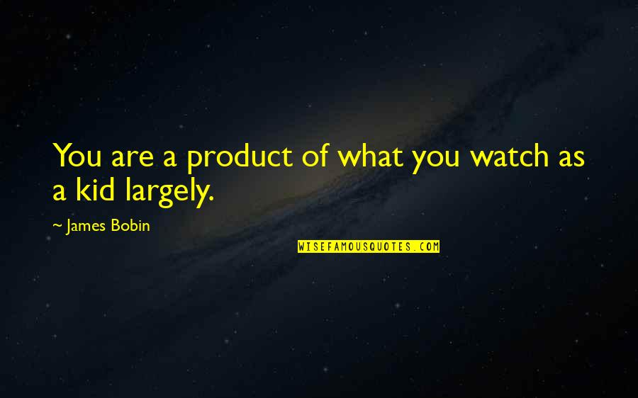 Cobaan Pernikahan Quotes By James Bobin: You are a product of what you watch Cobaan Pernikahan Quotes By James Bobin: You are a product of what you watch